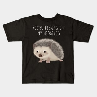 You are pissing off my hedgehog Kids T-Shirt